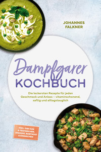 Dampfgarer Kochbuch: Die leckersten Rezepte für jeden Geschmack und Anlass – vitaminschonend, saftig und alltagstauglich – inkl. Dim Sum & Teigtaschen, Joghurt, Babykost & Einmachen - Johannes Falkner - ebook