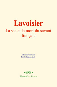 Lavoisier : La vie et la mort du savant français - Edouard Grimaux - ebook