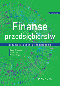 Finanse przedsiębiorstw przykłady, zadania i rozwiązania - Kotowska Beata, Sitko Jacek, Uziębło Aldona - książka