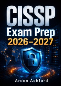 CISSP Exam Prep 2026–2027 - Arden Ashford - ebook