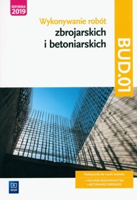 Wykonywanie robót zbrojarskich i betoniarskich. Kwalifikacja BUD.01. Podręcznik do nauki zawodu technik budownictwa - Kozłowski Mirosław - książka