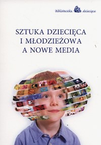 Sztuka dziecięca i młodzieżowa a nowe media -  - książka