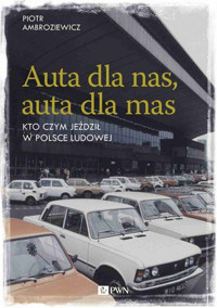 Auta dla nas, auta dla mas. Kto czym jeździł w Polsce Ludowej - Piotr Ambroziewicz - książka