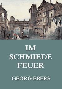Im Schmiedefeuer - Georg Ebers - ebook