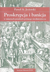 Proskrypcja i banicja w miastach pruskich późnego średniowiecza - Jeziorski Paweł A. - książka