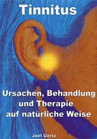 Tinnitus – Ursachen, Behandlung und Therapie auf natürliche Weise - Joel Görtz - ebook