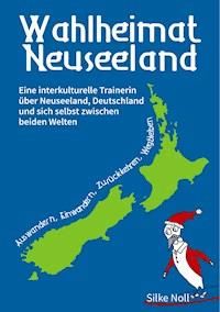 Wahlheimat Neuseeland - Auswandern, Einwandern, Zurückkehren, Wegbleiben - Silke Noll - ebook
