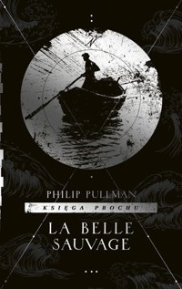 La Belle Sauvage. Cykl Księga Prochu. Tom 1 - Philip Pullman - książka