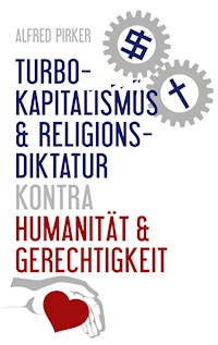 Turbokapitalismus & Religionsdiktatur kontra Humanität & Gerechtigkeit - Alfred Pirker - ebook