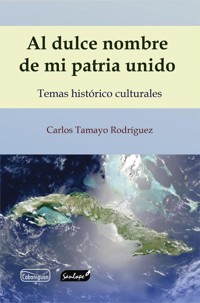 Al dulce nombre de mi patria unido - Carlos Tamayo Rodríguez - ebook