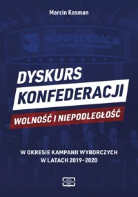 Dyskurs Konfederacji Wolność i Niepodległość w okresie kampanii wyborczych w latach 2019-2020 - Kosman Marcin - książka