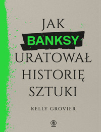Jak Banksy uratował historię sztuki - Kelly Grovier - książka