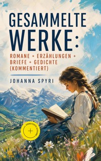 Gesammelte Werke: Romane + Erzählungen + Briefe + Gedichte (Kommentiert) - Johanna Spyri - ebook
