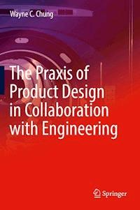 The Praxis of Product Design in Collaboration with Engineering - Wayne C. Chung - ebook