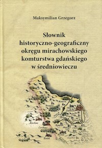 Słownik historyczno-geograficzny okręgu mirachowskiego komturstwa gdańskiego w średniowieczu - Grzegorz Maksymilian - książka