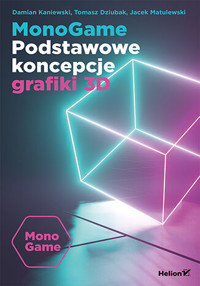 MonoGame. Podstawowe koncepcje grafiki 3D - Damian Kaniewski, Jacek Matulewski, Tomasz Dziubak - książka