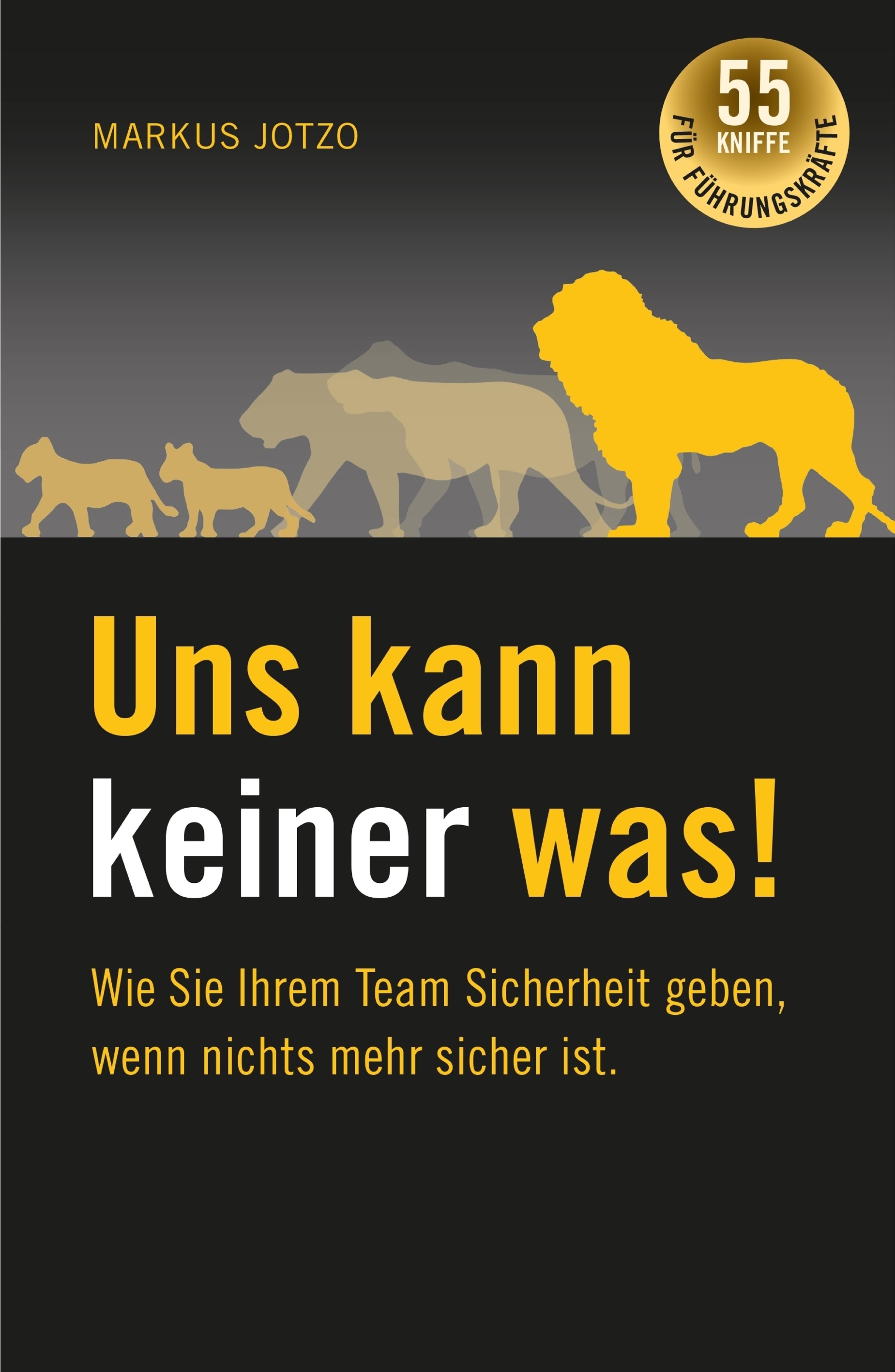 Uns kann keiner was! Wie Sie Ihrem Team Sicherheit geben, wenn nichts mehr sicher ist.