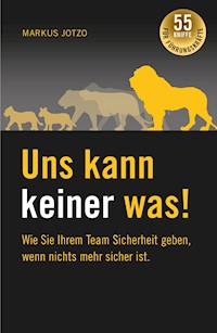 Uns kann keiner was!  Wie Sie Ihrem Team Sicherheit geben, wenn nichts mehr sicher ist. - Markus Jotzo - ebook