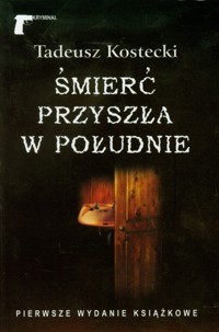 Śmierć przyszła w południe - Kostecki Tadeusz - ebook + książka