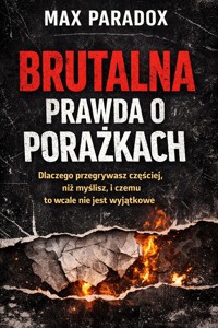 Brutalna prawda o porażkach - dlaczego przegrywasz częściej, niż myślisz, i czemu to wcale nie jest wyjątkowe - Max Paradox - ebook