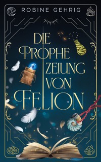 Die Prophezeiung von Felion - Robine Gehrig - ebook