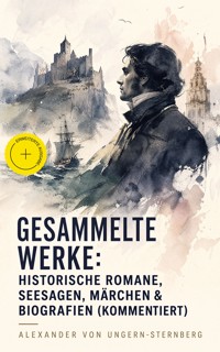Gesammelte Werke: Historische Romane, Seesagen, Märchen & Biografien (Kommentiert) - Alexander von Ungern-Sternberg - ebook