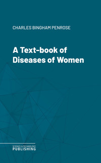 A Text-book of Diseases of Women - Charles Bingham Penrose - ebook