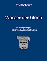 Wasser der Glonn als Energieträger: Mühlen und Wasserkraftwerke - Josef Schmitt - ebook