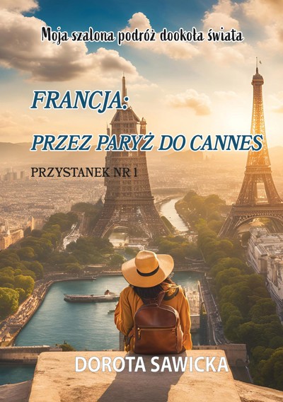 Okładka książki Moja szalona podróż dookoła świata Francja przez Paryż do Cannes