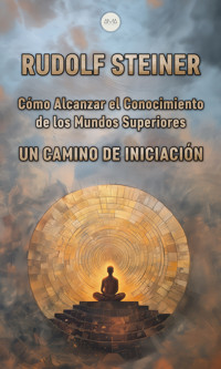 Cómo Alcanzar el Conocimiento de los Mundos Superiores - Rudolf Steiner - ebook