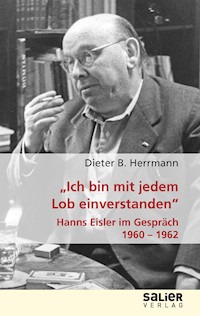 "Ich bin mit jedem Lob einverstanden" - Hanns Eisler im Gespräch 1960-1962 - Dieter B. Herrmann - ebook