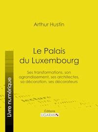 Le Palais du Luxembourg - Arthur Hustin - ebook