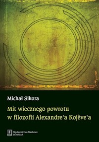 Mit wiecznego powrotu w filozofii Alexandre’a Kojeve’a - Sikora Michał - książka