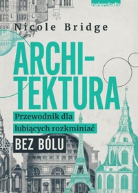 Architektura. Przewodnik dla lubiących rozkminiać bez bólu - Bridge Nicole - ebook + książka