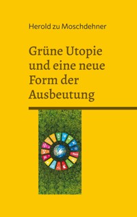 Grüne Utopie und eine neue Form der Ausbeutung - Herold zu Moschdehner - ebook