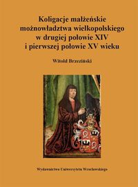 Koligacje małżeńskie możnowładztwa wielkopolskiego w drugiej połowie XIV i pierwszej połowie XV wieku - Brzeziński Witold - książka