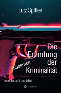 Die Erfindung der modernen Kriminalität - Lutz Spilker - ebook