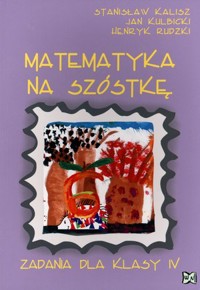 Matematyka na szóstkę. Zadania dla klasy 4 - Stanisław Kalisz, Jan Kulbicki, Henryk Rudzki - książka