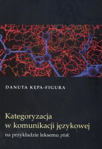 Kategoryzacja w komunikacji językowej na przykładzie leksemu ptak - Kępa Figura Danuta - książka