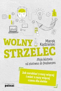 Wolny Strzelec Jak zarabiać 3 razy więcej i mieć 2 razy więcej czasu dla siebie - Kądzielski Marek - książka