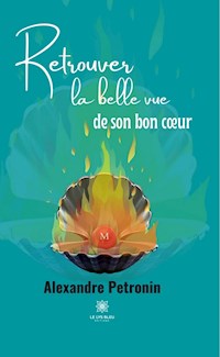 Retrouver la belle vue de son bon cœur - Alexandre Pétronin - ebook
