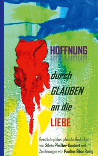 Hoffnung durch Glauben an die Liebe - Silvia Pfeiffer-Kuebart - ebook