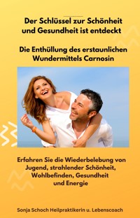 Der Schlüssel zur Schönheit und Gesundheit ist entdeckt - Die Enthüllung des erstaunlichen Wundermittels Carnosin - Sonja Schoch - ebook