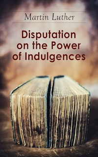 Disputation on the Power of Indulgences - Martin Luther - ebook
