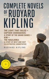 Complete Novels of Rudyard Kipling: The Light That Failed + Captain Courageous: A Story of the Grand Banks + Kim + The Naulahka: A Story of West and East (Illustrated) (Annotated) - Rudyard Kipling - ebook