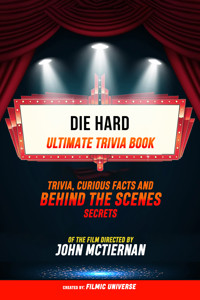 Die Hard - Ultimate Trivia Book: Trivia, Curious Facts And Behind The Scenes Secrets Of The Film Directed By John Mctiernan - Filmic Universe - ebook