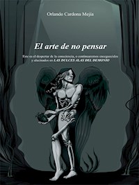 El arte de no pensar - Orlando Cardona Mejía - ebook