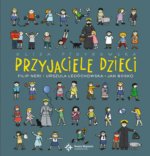 Przyjaciele dzieci. Filip Neri, Urszula Ledóchowska, Jan Bosko - Eliza Piotrowska - książka