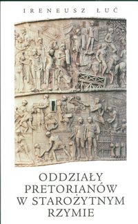 Oddziały pretorianów w starożytnym Rzymie - Łuć Ireneusz - książka