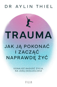 Trauma. Jak ją pokonać i zacząć naprawdę żyć - Aylin Thiel - ebook + audiobook + książka